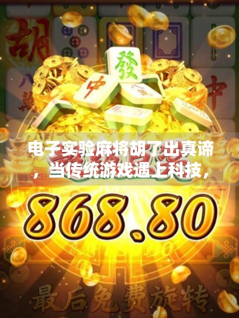 电子实验麻将胡了出真谛,当传统游戏遇上科技,我们究竟在寻找什么? 电子实验麻将胡了出真谛,当传统游戏遇上科技,我们究竟在寻找什么?