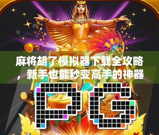 麻将胡了模拟器下载全攻略，新手也能秒变高手的神器！