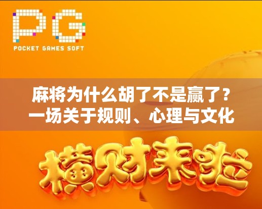 麻将为什么胡了不是赢了？一场关于规则、心理与文化的深度解码