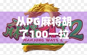 从PG麻将胡了100一拉看当代年轻人的社交新玩法，娱乐、情绪与金钱的微妙平衡
