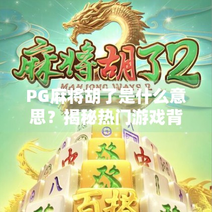 PG麻将胡了是什么意思？揭秘热门游戏背后的胡字密码！