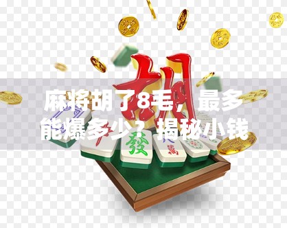 麻将胡了8毛，最多能爆多少？揭秘小钱大赌的背后真相！