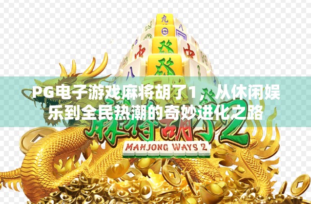 PG电子游戏麻将胡了1，从休闲娱乐到全民热潮的奇妙进化之路