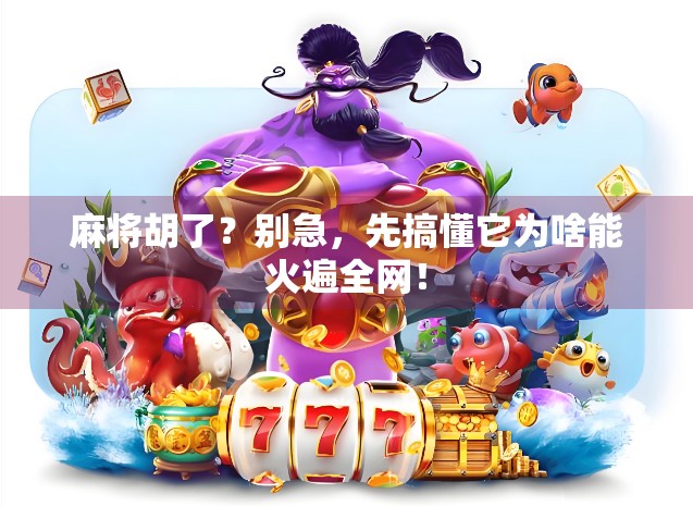 麻将胡了?别急,先搞懂它为啥能火遍全网! 麻将胡了?别急,先搞懂它为啥能火遍全网!