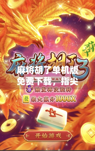 麻将胡了单机版免费下载，指尖上的传统游戏，为何越来越多人爱不释手？