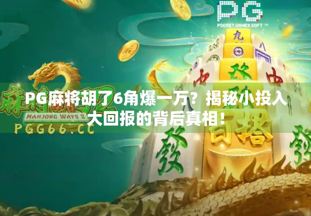 PG麻将胡了6角爆一万？揭秘小投入大回报的背后真相！