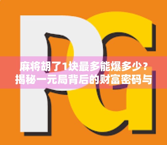 麻将胡了1块最多能爆多少?揭秘一元局背后的财富密码与风险陷阱! 麻将胡了1块最多能爆多少?揭秘一元局背后的财富密码与风险陷阱!