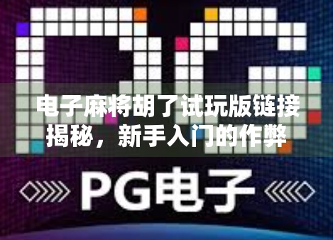 电子麻将胡了试玩版链接揭秘，新手入门的作弊器还是真福利？