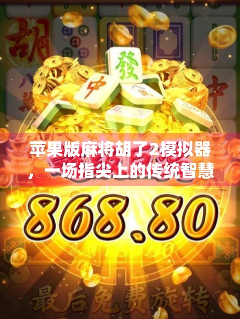 苹果版麻将胡了2模拟器，一场指尖上的传统智慧风暴