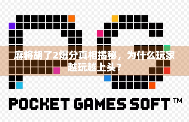 麻将胡了2爆分真相揭秘,为什么玩家越玩越上头? 麻将胡了2爆分真相揭秘,为什么玩家越玩越上头?