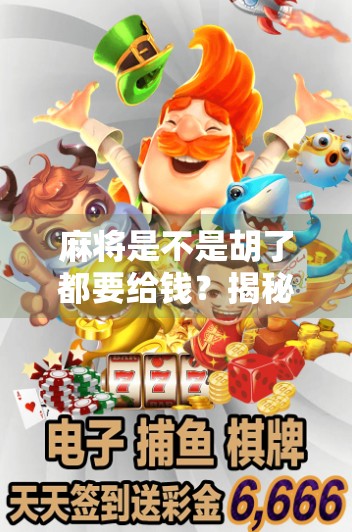 麻将是不是胡了都要给钱？揭秘牌桌上那些看不见的规矩