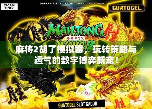 麻将2胡了模拟器，玩转策略与运气的数字博弈新宠！