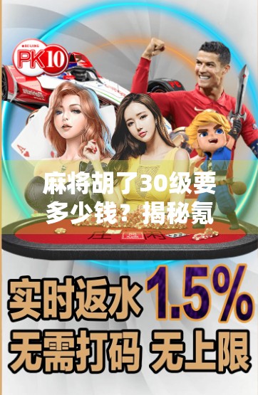 麻将胡了30级要多少钱？揭秘氪金玩家的真实成本与心理博弈！