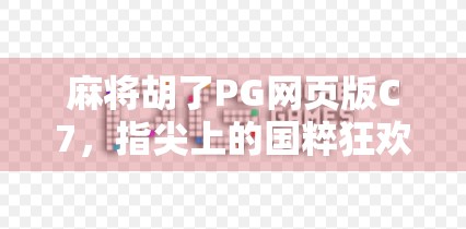 麻将胡了PG网页版C7，指尖上的国粹狂欢，为何让千万玩家欲罢不能？