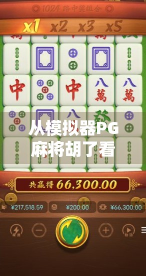 从模拟器PG麻将胡了看中国玩家的娱乐进化史，从线下牌桌到指尖博弈的十年跃迁