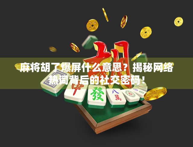 麻将胡了爆屏什么意思？揭秘网络热词背后的社交密码！