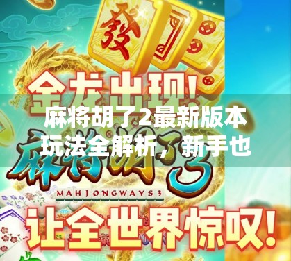 麻将胡了2最新版本玩法全解析，新手也能秒变高手的5大秘籍！