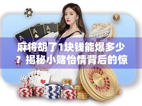 麻将胡了1块钱能爆多少？揭秘小赌怡情背后的惊人真相！