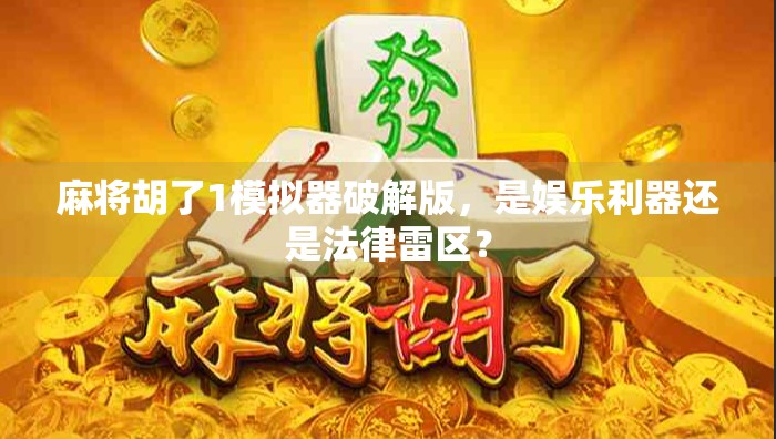 麻将胡了1模拟器破解版,是娱乐利器还是法律雷区?