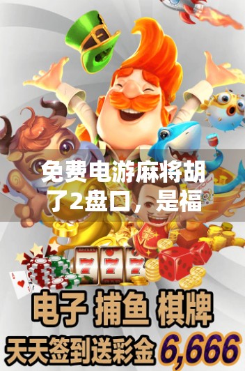 免费电游麻将胡了2盘口,是福利还是陷阱?新手必看避坑指南!