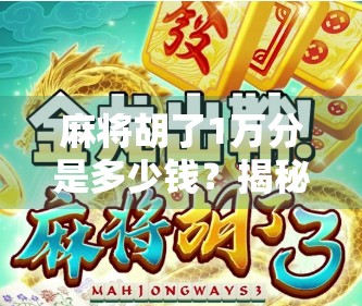 麻将胡了1万分是多少钱?揭秘牌桌上万元背后的真相!