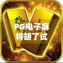 PG电子麻将胡了试玩入口揭秘，新手入门必看的五大技巧与避坑指南！