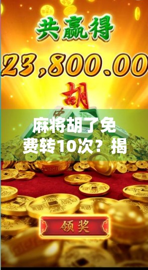 麻将胡了免费转10次？揭秘转盘抽奖背后的套路与真相！