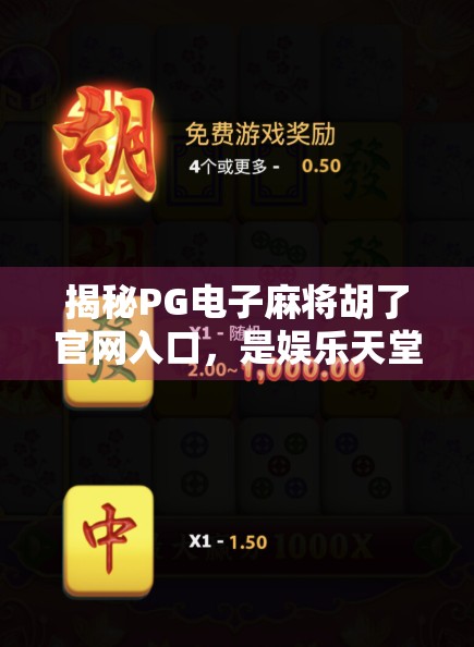 揭秘PG电子麻将胡了官网入口，是娱乐天堂还是陷阱？一文看懂真相！