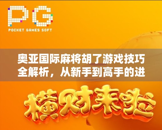 奥亚国际麻将胡了游戏技巧全解析，从新手到高手的进阶之路