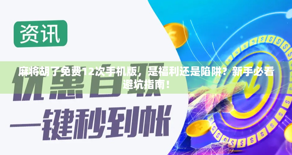 麻将胡了免费12次手机版，是福利还是陷阱？新手必看避坑指南！