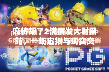 麻将胡了2满屏发大财网站,一场虚拟与现实交织的财富幻梦 麻将胡了2满屏发大财网站,一场虚拟与现实交织的财富幻梦