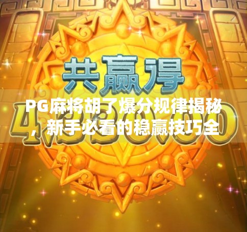 PG麻将胡了爆分规律揭秘，新手必看的稳赢技巧全解析！