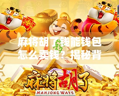 麻将胡了钱能钱包怎么卖钱？揭秘背后隐藏的财富密码！