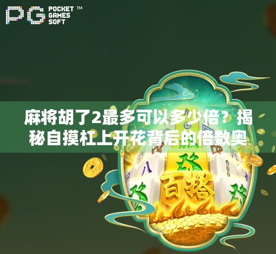 麻将胡了2最多可以多少倍？揭秘自摸杠上开花背后的倍数奥秘！