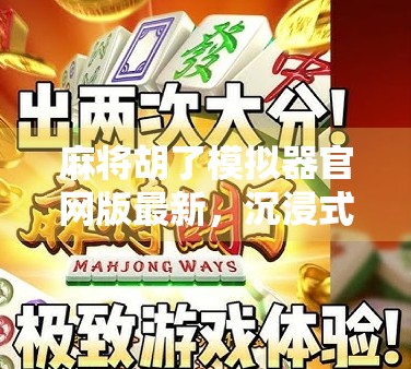 麻将胡了模拟器官网版最新，沉浸式打麻将体验，让你在家也能牌技封神！