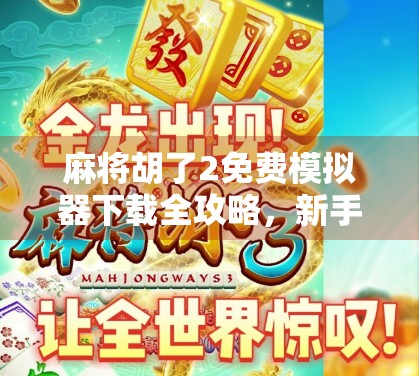 麻将胡了2免费模拟器下载全攻略，新手也能秒变高手的神器！