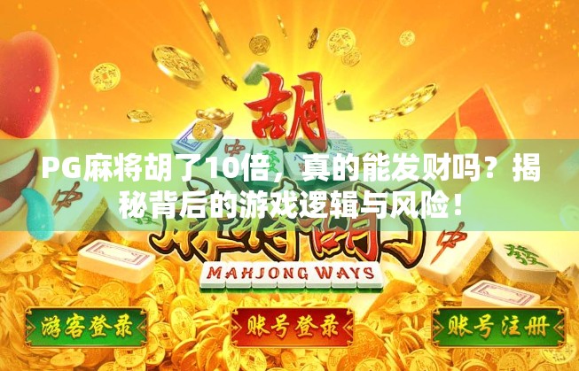 PG麻将胡了10倍,真的能发财吗?揭秘背后的游戏逻辑与风险! PG麻将胡了10倍,真的能发财吗?揭秘背后的游戏逻辑与风险!