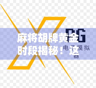 麻将胡牌黄金时段揭秘!这些时间段爆率最高,90%的人都不知道! 麻将胡牌黄金时段揭秘!这些时间段爆率最高,90%的人都不知道!
