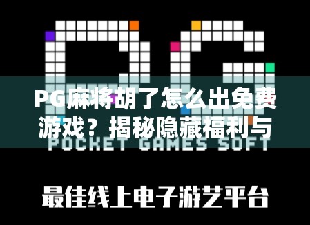 PG麻将胡了怎么出免费游戏？揭秘隐藏福利与合法获取方式！