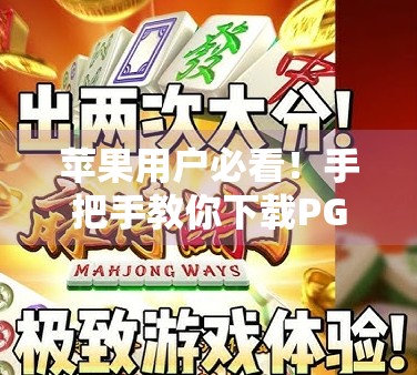 苹果用户必看！手把手教你下载PG麻将胡了最新版，轻松上手不踩坑！