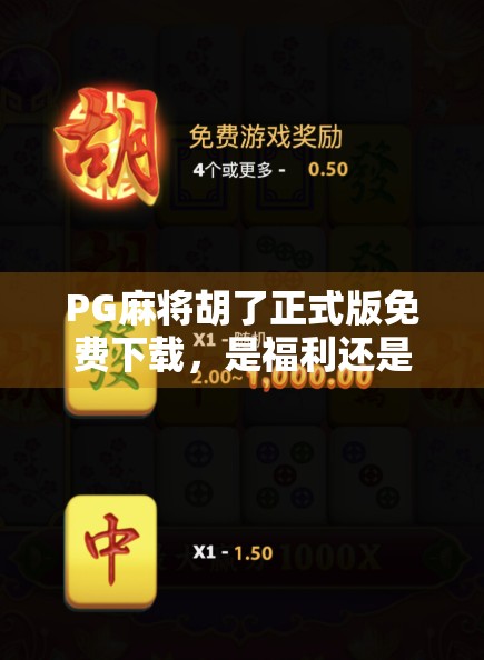 PG麻将胡了正式版免费下载，是福利还是陷阱？深度解析这款免费游戏的真相！