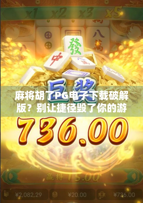 麻将胡了PG电子下载破解版？别让捷径毁了你的游戏体验！