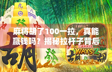 麻将胡了100一拉，真能赢钱吗？揭秘拉杆子背后的财富陷阱！