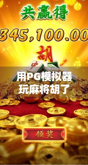 用PG模拟器玩麻将胡了？揭秘电子游戏背后的真实与套路