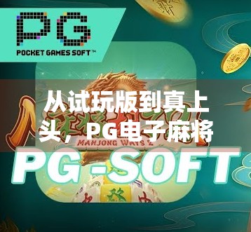 从试玩版到真上头，PG电子麻将胡了为何让玩家欲罢不能？