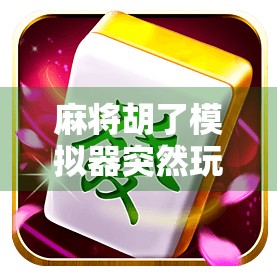 麻将胡了模拟器突然玩不了?别急,这可能是你没注意的隐藏开关! 麻将胡了模拟器突然玩不了?别急,这可能是你没注意的隐藏开关!