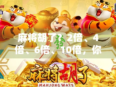 麻将胡了？2倍、4倍、6倍、10倍，你真的懂倍数背后的玄机吗？