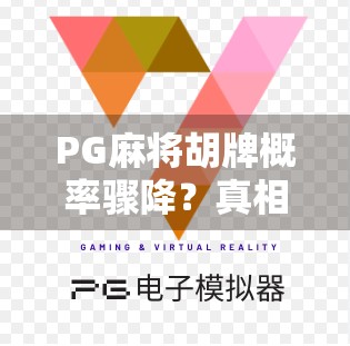 PG麻将胡牌概率骤降？真相竟是算法陷阱还是玩家心态崩了？