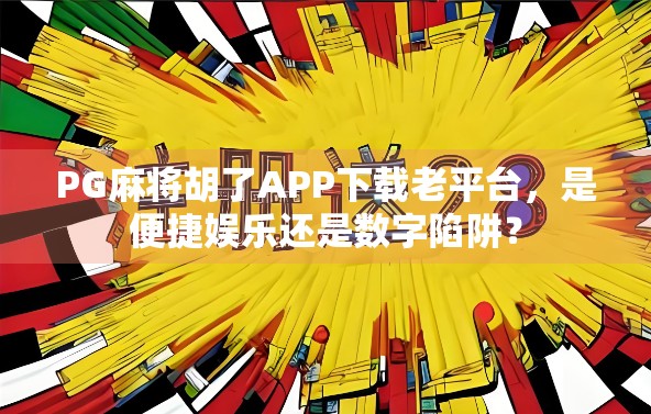 PG麻将胡了APP下载老平台，是便捷娱乐还是数字陷阱？