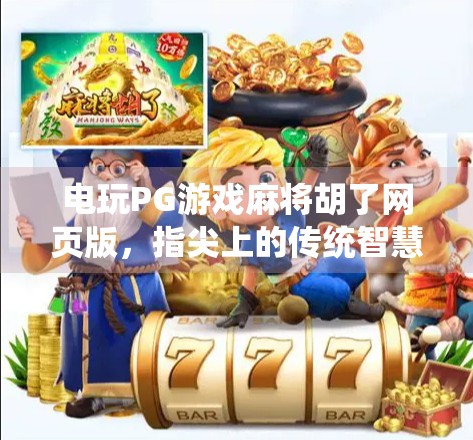 电玩PG游戏麻将胡了网页版，指尖上的传统智慧，轻松上手的全民娱乐新宠！